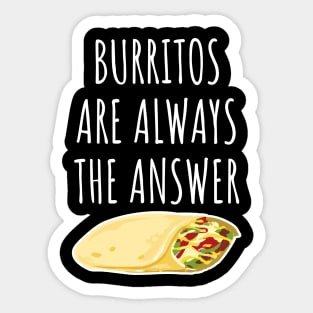 Burritos are always the answer Sticker